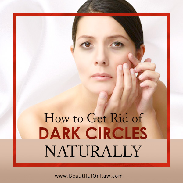 How To Get Rid Of Dark Circles Under Your Eyes Naturally Beautiful On Raw