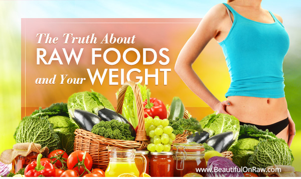The Truth About Raw Foods and Your Weight